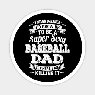 I Never Dreamed I'd Grow Up To Be Super Sexy Baseball Dad But Here I Am Killing It Magnet